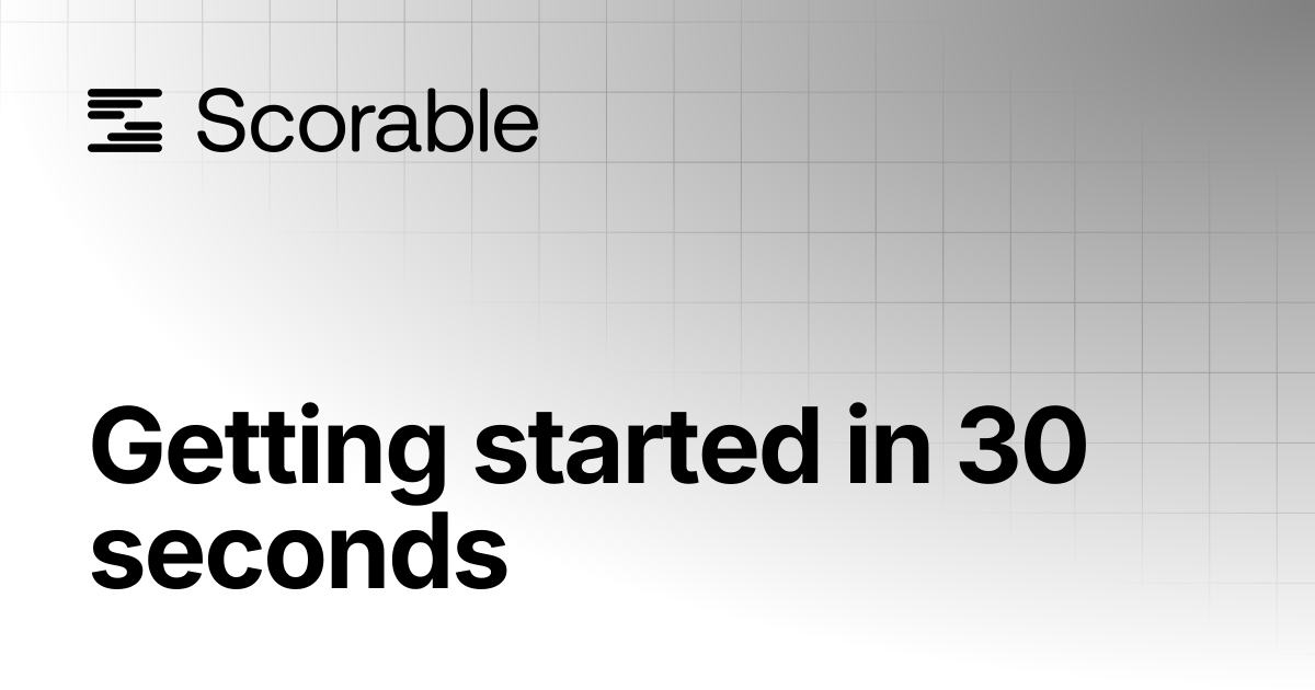 Getting started in 30 seconds | Scorable Docs
